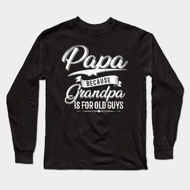 Papa because Grandpa is for Old Guys Long Sleeve T-Shirt by CreativeSalek